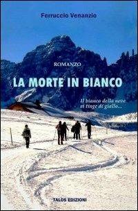La morte in bianco - Ferruccio Venanzio - Libro Talos Edizioni 2014, Polis | Libraccio.it