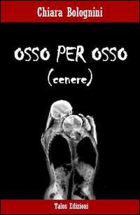 Osso per osso - Chiara Bolognini - Libro Talos Edizioni 2014, Polis | Libraccio.it