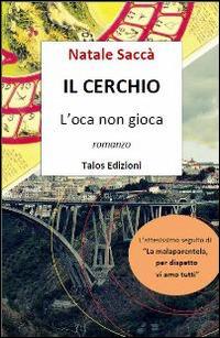 Il cerchio. L'oca non gioca - Natale Saccà - Libro Talos Edizioni 2014, Polis | Libraccio.it