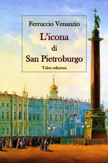 L'icona di San Pietroburgo - Ferruccio Venanzio - Libro Talos Edizioni 2015, Pangea | Libraccio.it