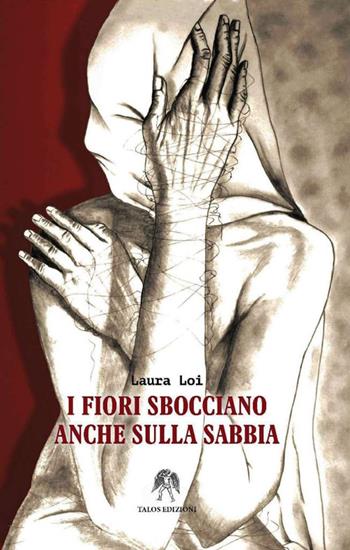 I fiori sbocciano anche sulla sabbia - Laura Loi - Libro Talos Edizioni 2016, Tamiri | Libraccio.it