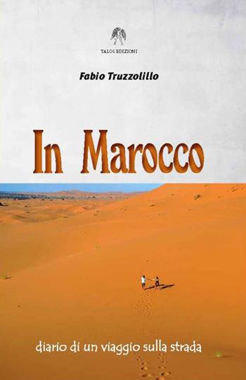 In Marocco. Diario di un viaggio sulla strada - Fabio Truzzolillo - Libro Talos Edizioni 2016, Pangea | Libraccio.it