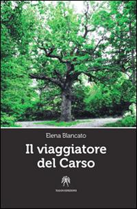 Il viaggiatore del Carso - Elena Blancato - Libro Talos Edizioni 2016, Polis | Libraccio.it