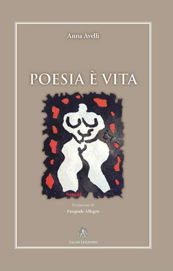 Poesia è vita - Anna Avelli - Libro Talos Edizioni 2016, Tamiri | Libraccio.it