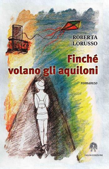 Finché volano gli aquiloni - Roberta Lorusso - Libro Talos Edizioni 2016, Polis | Libraccio.it