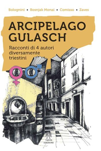 Arcipelago Gulasch - Chiara Bolognini, Diana Bosnjak Monai, Vittorio Comisso - Libro Talos Edizioni 2017, Polis | Libraccio.it