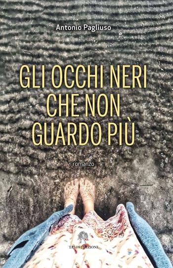 Gli occhi neri che non guardo più - Antonio Pagliuso - Libro Talos Edizioni 2017, Polis | Libraccio.it