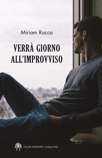 Verrà giorno all'improvviso - Miriam Rocca - Libro Talos Edizioni 2018, Polis | Libraccio.it