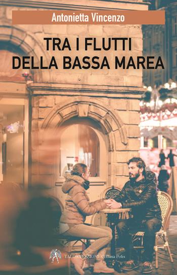 Tra i flutti della bassa marea - Antonietta Vincenzo - Libro Talos Edizioni 2018, Polis | Libraccio.it
