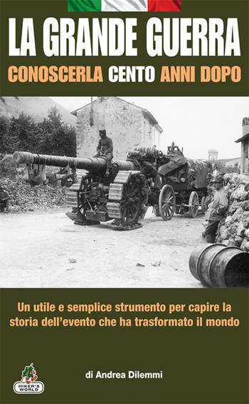 La Grande Guerra conoscerla cento anni dopo - Andrea Dilemmi - Libro Azzurra Publishing 2015 | Libraccio.it