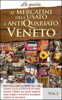 Ai mercatini dell'usato e antiquariato veneto. La guida. Mercatini noti e meno noti da visiatre con la curiosità di chi vuole trovare l'affare.... Vol. 2  - Libro Azzurra Publishing 2014 | Libraccio.it