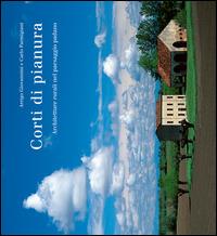 Corti di pianura. Architetture rurali nel paesaggio padano - Arrigo Giovannini, Carlo Parmigiani - Libro Azzurra Publishing 2014 | Libraccio.it