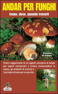 Andar per funghi. Come, dove, quando trovarli - Christian De Rubeis - Libro Azzurra Publishing 2014 | Libraccio.it