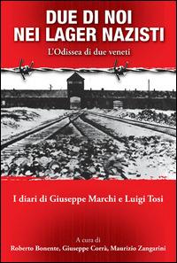 Due di noi nei lager nazisti. L'odissea di due giovani deportati. I diari di Giuseppe Marchi e Luigi Tosi - Roberto Bonente, Giuseppe Corrà, Maurizio Zangarini - Libro Azzurra Publishing 2015 | Libraccio.it