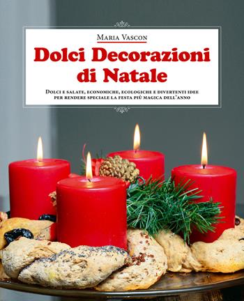 Dolci decorazioni di Natale. Dolci e salate, economiche, ecologiche e divertenti idee per rendere speciale la festa più magica dell'anno - Maria Vascon - Libro Azzurra Publishing 2015 | Libraccio.it