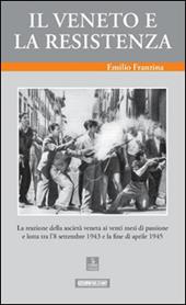 Il Veneto e la Resistenza. La reazione della società veneta ai venti mesi di passione e lotta tra l'8 settembre 1943 e la fine di aprile 1945