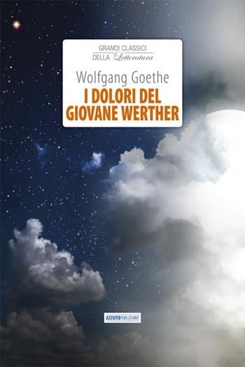 I dolori del giovane Werther - Johann Wolfgang Goethe - Libro Azzurra Publishing 2015, Grandi classici della letteratura | Libraccio.it