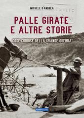 Palle girate e altre storie. Cose curiose della grande guerra