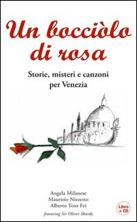 Un bocciolo di rosa. Storie, misteri e canzoni per Venezia. Con CD Audio - Angela Milanese, Maurizio Nizzetto, Alberto Toso Fei - Libro Azzurra Publishing 2016 | Libraccio.it