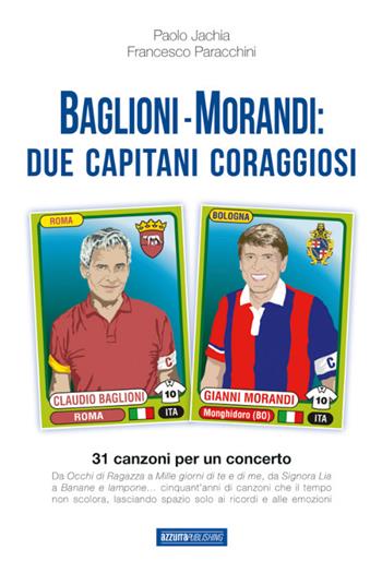 Baglioni e Morandi. Due capitani coraggiosi. Racconti di un'avventura cantata - Francesco Paracchini, Paolo Jachia - Libro Azzurra Publishing 2015 | Libraccio.it