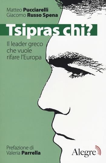 Tsipras chi? Il leader greco che vuole rifare l'Europa - Matteo Pucciarelli, Giacomo Russo Spena - Libro Edizioni Alegre 2014, Tempi moderni | Libraccio.it