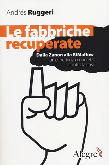 Le fabbriche recuperate. Dalla Zanon alla RiMaflow un'esperienza concreta contro la crisi - Andrès Ruggeri - Libro Edizioni Alegre 2014, Futuro Anteriore | Libraccio.it