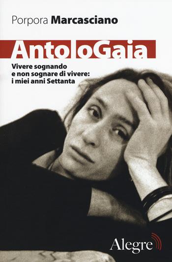 AntoloGaia. Vivere sognando e non sognare di vivere: i miei anni Settanta - Porpora Marcasciano - Libro Edizioni Alegre 2015, Tracce | Libraccio.it