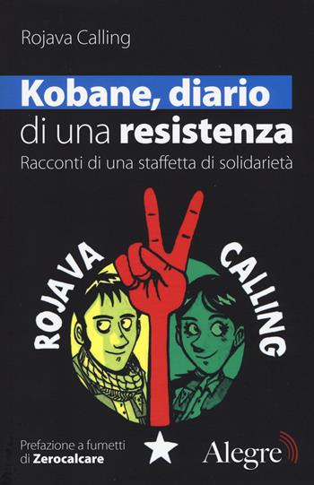 Kobane, diario di una resistenza. Racconti di una staffetta di solidarietà - Rojava Calling - Libro Edizioni Alegre 2015, Sulla frontiera | Libraccio.it