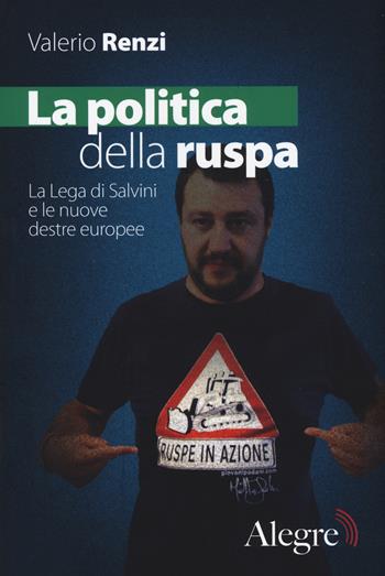 La politica della ruspa. La lega di Salvini e le nuove destre europee - Valerio Renzi - Libro Edizioni Alegre 2015, Tempi moderni | Libraccio.it