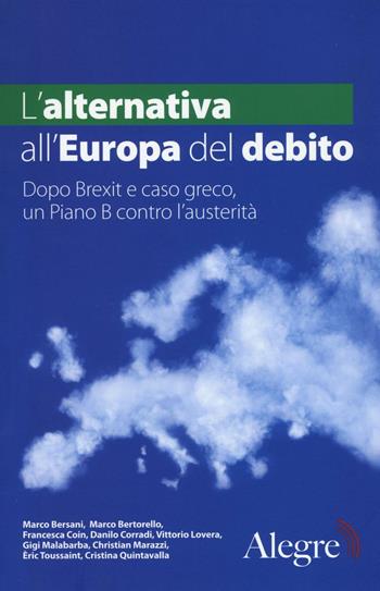 L' alternativa all'Europa del debito. Dopo Brexit e caso greco, un piano B contro l'austerità  - Libro Edizioni Alegre 2016, Tempi moderni | Libraccio.it