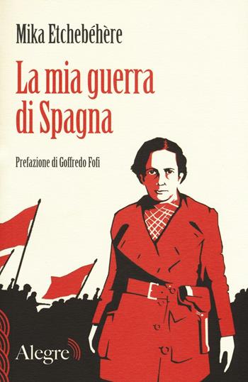 La mia guerra di Spagna - Mika Etchebehere - Libro Edizioni Alegre 2016, Scritture resistenti | Libraccio.it