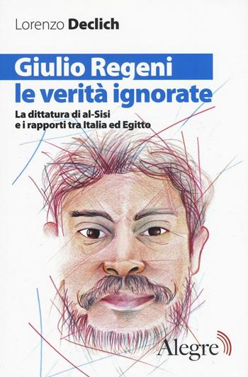 Giulio Regeni, le verità ignorate. La dittatura di al-Sisi e i rapporti tra Italia ed Egitto - Lorenzo Declich - Libro Edizioni Alegre 2016, Sulla frontiera | Libraccio.it