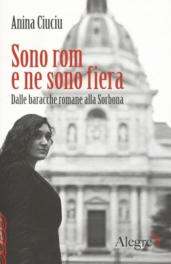 Sono rom e ne sono fiera. Dalle baracche romane alla Sorbona - Anina Ciuciu, Frédéric Veille - Libro Edizioni Alegre 2016, Scritture resistenti | Libraccio.it