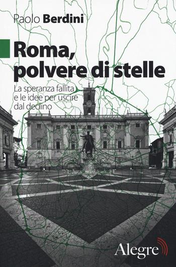Roma, polvere di stelle. La speranza fallita e le idee per uscire dal declino - Paolo Berdini - Libro Edizioni Alegre 2018, Tempi moderni | Libraccio.it