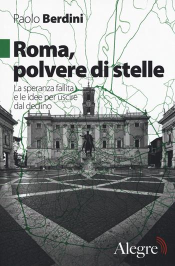 Roma, polvere di stelle. La speranza fallita e le idee per uscire dal declino - Paolo Berdini - Libro Edizioni Alegre 2018, Tempi moderni | Libraccio.it