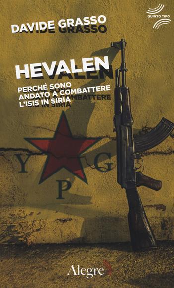 Hevalen. Perché sono andato a combattere l'Isis in Siria - Davide Grasso - Libro Edizioni Alegre 2017, Quinto tipo | Libraccio.it