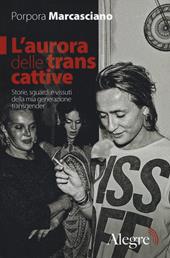L' aurora delle trans cattive. Storie, sguardi e vissuti della mia generazione transgender