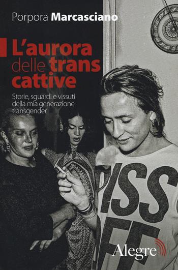 L' aurora delle trans cattive. Storie, sguardi e vissuti della mia generazione transgender - Porpora Marcasciano - Libro Edizioni Alegre 2018, Tracce | Libraccio.it