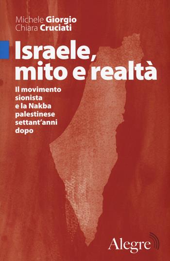 Israele, mito e realtà. Il movimento sionista e la Nakba palestinese settant'anni dopo - Michele Giorgio, Chiara Cruciati - Libro Edizioni Alegre 2018, Sulla frontiera | Libraccio.it