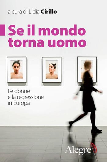 Se il mondo torna uomo. Le donne e la regressione in Europa  - Libro Edizioni Alegre 2018, Feminist | Libraccio.it