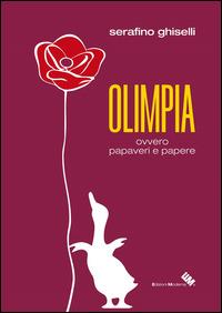 Olimpia ovvero papaveri e papere - Serafino Ghiselli - Libro Moderna (Ravenna) 2014 | Libraccio.it