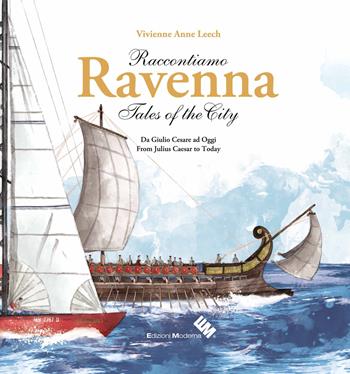 Raccontiamo Ravenna. Da Giulio Cesare ad oggi-Tales of the city. From Julius Caesar to today - Vivienne A. Leech - Libro Moderna (Ravenna) 2015 | Libraccio.it