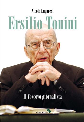 Ersilio Tonini. Il vescovo giornalista. Con DVD-ROM - Nicola Lugaresi - Libro Moderna (Ravenna) 2017 | Libraccio.it