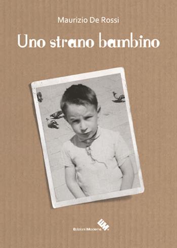 Uno strano bambino - Maurizio De Rossi - Libro Moderna (Ravenna) 2016 | Libraccio.it