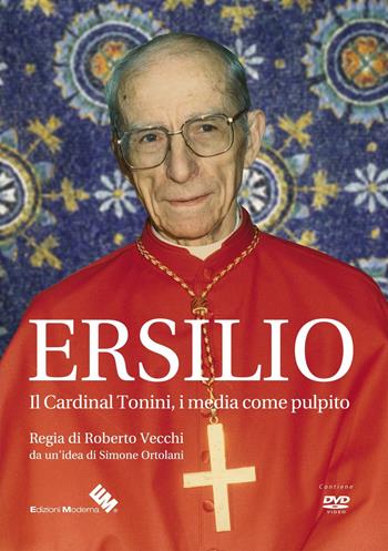 Ersilio. Il Cardinal Tonini, i media come pulpito. DVD - Nicola Montese, Simone Ortolani, Roberto Vecchi - Libro Moderna (Ravenna) 2018 | Libraccio.it
