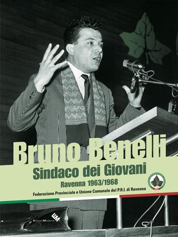 Bruno Benelli. Sindaco dei Giovani. Ravenna 1963/1968  - Libro Moderna (Ravenna) 2018 | Libraccio.it