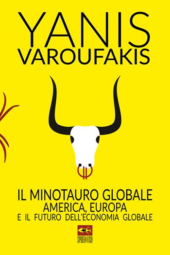 Il minotauro globale. L'America, l'Europa e il futuro dell'economia globale - Yanis Varoufakis - Libro Spider & Fish 2017 | Libraccio.it