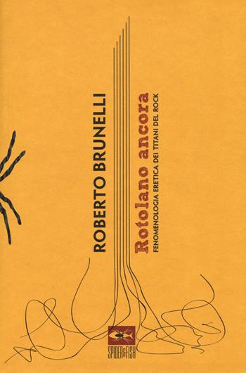 Rotolano ancora. Fenomenologia eretica dei titani del rock - Roberto Brunelli - Libro Spider & Fish 2017, Tarantula | Libraccio.it