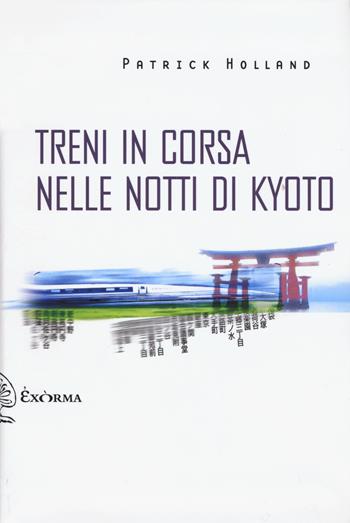 Treni in corsa nelle notti di Kyoto - Patrick Holland - Libro Exòrma 2015, Scritti traversi | Libraccio.it