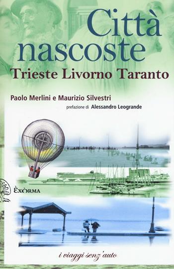 Città nascoste. Trieste Livorno Taranto - Paolo Merlini, Maurizio Silvestri - Libro Exòrma 2016, I viaggi senz'auto | Libraccio.it